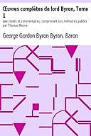 Œuvres complètes de lord Byron, Tome 1 avec notes et commentaires, comprenant ses mémoires publiés par Thomas Moore, Baron, George Gordon Byron Byron