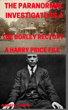The Paranormal Investigators 4, The Borley Rectory, A Harry Price File, rodney cannon