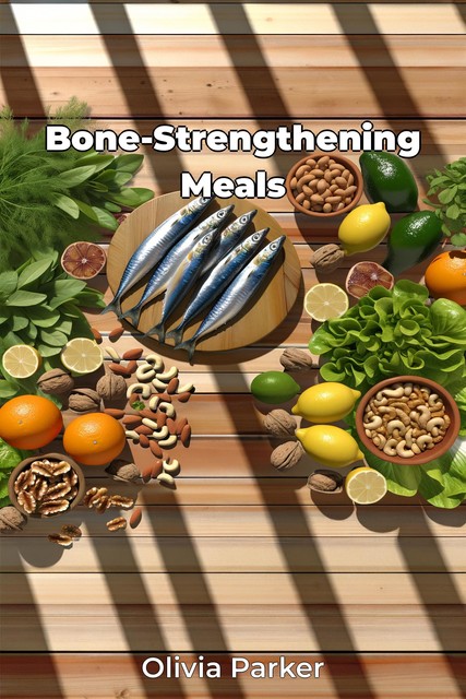 Bone-Strengthening Meals, Olivia Parker