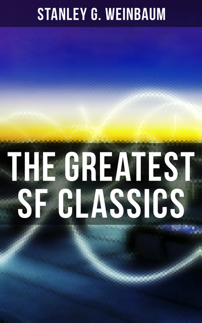 The Greatest SF Classics of Stanley G. Weinbaum, Stanley Weinbaum