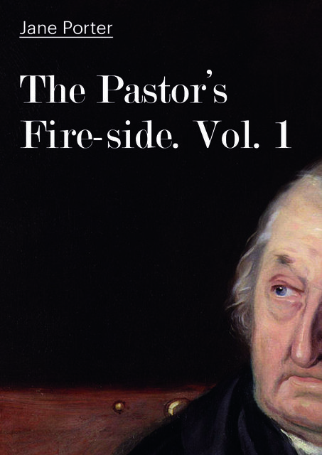 The Pastor's Fire-side. Vol. 1, Jane Porter