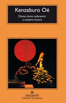 Dinos cómo sobrevivir a nuestra locura, Kenzaburo Oé