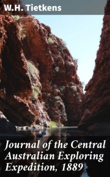 Journal of the Central Australian Exploring Expedition, 1889, W.H. Tietkens