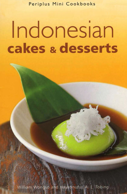 Indonesian Cakes & Desserts, Hayatinufus A.L. Tobing, William W. Wongso