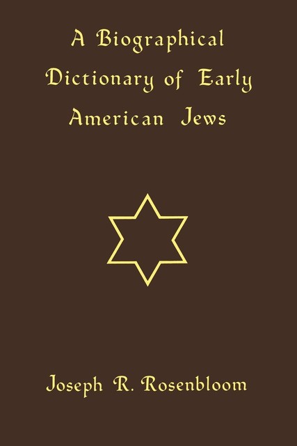 A Biographical Dictionary of Early American Jews, Joseph R. Rosenbloom