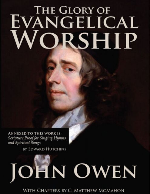 The Glory of Evangelical Worship, John Owen, C.Matthew McMahon, Edward Hutchins
