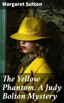 The Yellow Phantom A Judy Bolton Mystery, Margaret Sutton