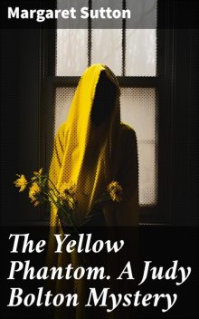 The Yellow Phantom A Judy Bolton Mystery, Margaret Sutton