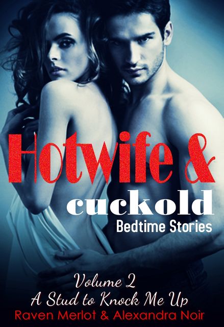 Hotwife and cuckold Bedtime Stories – A Stud to Knock Me Up, Alexandra Noir, Raven Merlot