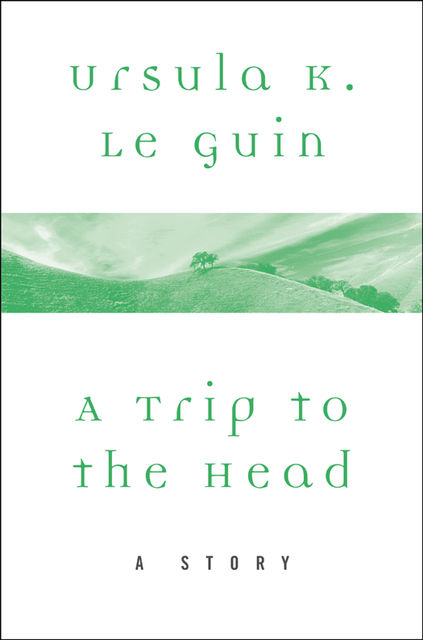 A Trip to the Head, Ursula Le Guin