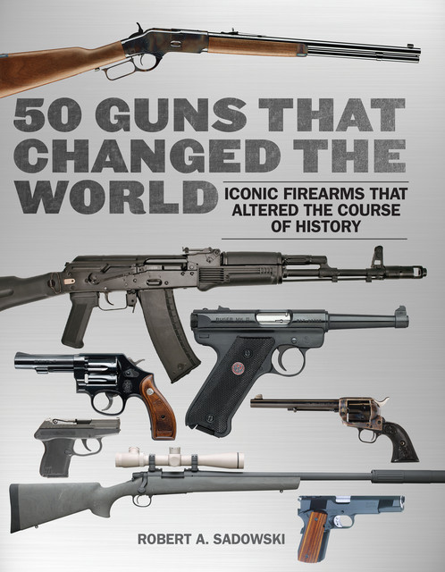 50 Guns That Changed the World, Robert A. Sadowski
