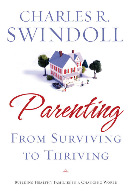 Parenting: From Surviving to Thriving, Charles R. Swindoll