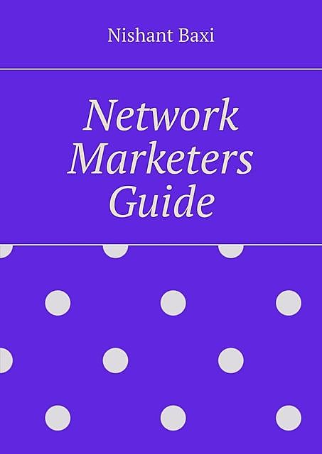 Network Marketers Guide, Nishant Baxi