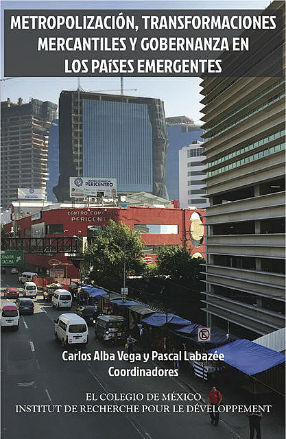 Metropolización, transformaciones mercantiles y gobernanza en los países emergentes, Carlos Alba Vega, Pascal Lavazée