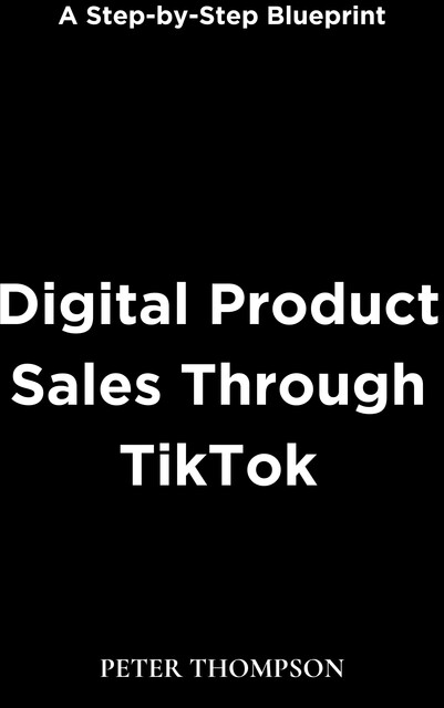 Digital Product Sales Through TikTok, Peter Thompson