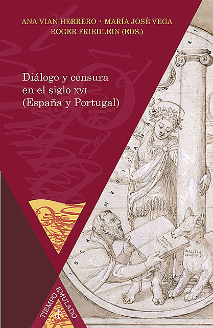 Diálogo y censura en el siglo XVI (España y Portugal), Ana Vian Herrero, María José Vega, Roger Friedlein