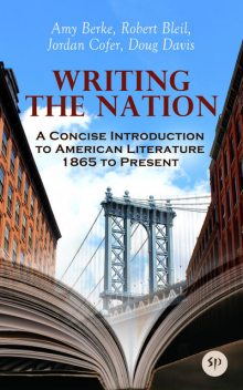 Writing the Nation: A Concise Introduction to American Literature 1865 to Present, Doug Davis, Amy Berke, Jordan Cofer, Robert Bleil