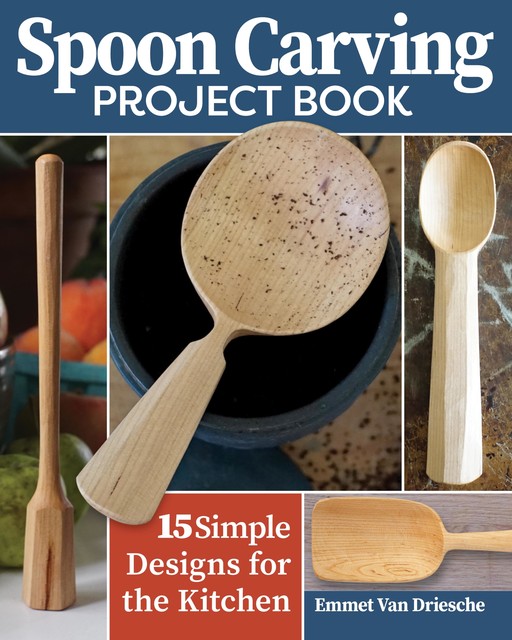 Spoon Carving Project Book, Emmet Van Driesche