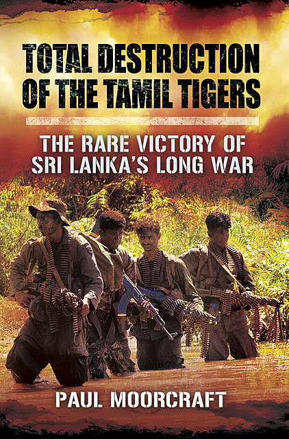 Total Destruction of the Tamil Tigers, Paul Moorcraft