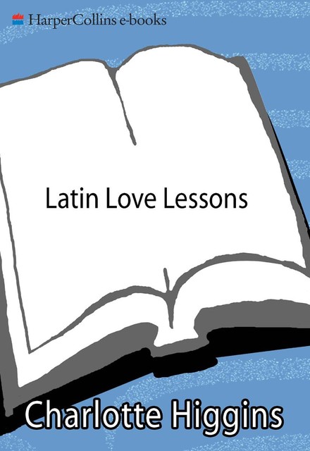 Latin Love Lessons, Charlotte Higgins