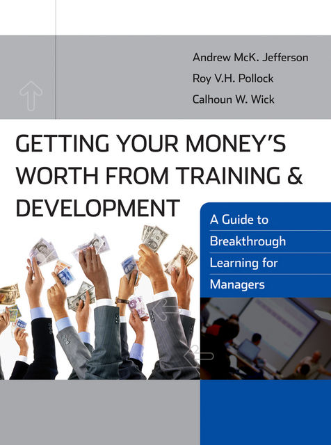 Getting Your Money's Worth from Training and Development, Andrew McK.Jefferson, Roy V.H.Pollock, Calhoun Wick