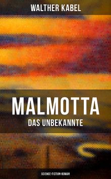 Malmotta – Das Unbekannte (Science-Fiction-Roman), Walther Kabel