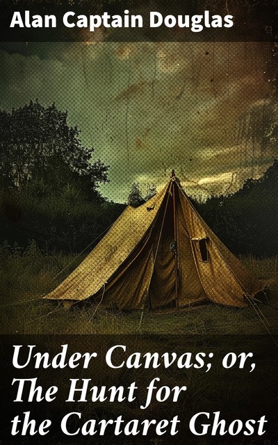 Under Canvas; or, The Hunt for the Cartaret Ghost, Alan Douglas