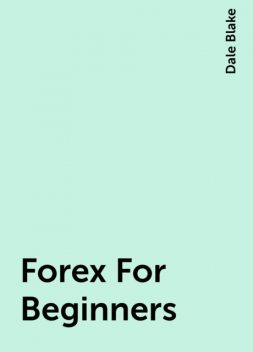 Forex For Beginners, Dale Blake