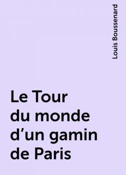 Le Tour du monde d'un gamin de Paris, Louis Boussenard