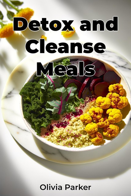 Detox and Cleanse Meals, Olivia Parker