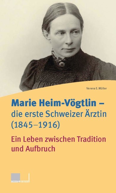 Marie Heim-Vögtlin – Die erste Schweizer Ärztin (1845–1916), Verena E. Müller