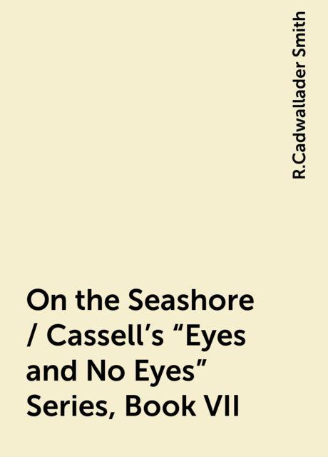 On the Seashore / Cassell's "Eyes and No Eyes" Series, Book VII, R.Cadwallader Smith
