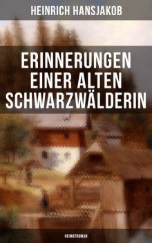 Erinnerungen einer alten Schwarzwälderin: Heimatroman, Heinrich Hansjakob