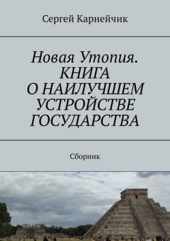 Новая Утопия. Книга о наилучшем устройстве государства, Сергей Карнейчик