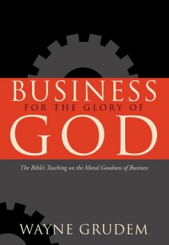Business for the Glory of God, Wayne Grudem