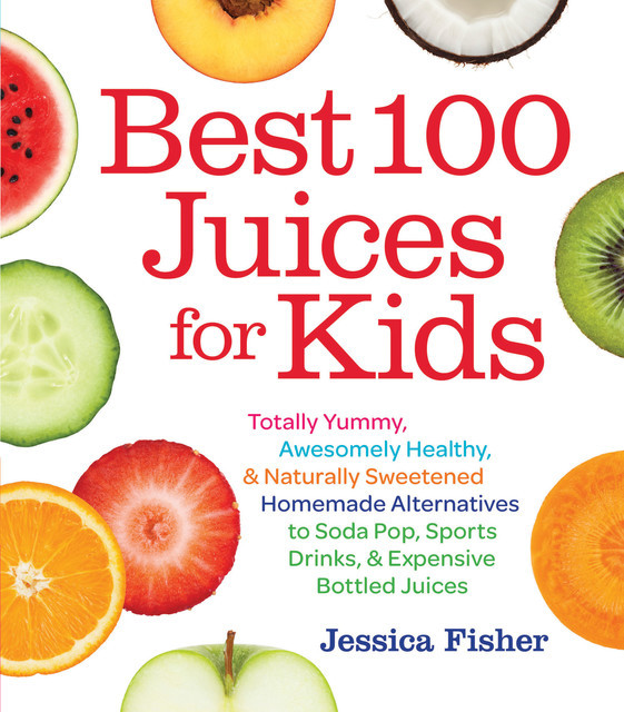Best 100 Juices for Kids, Jessica Fisher