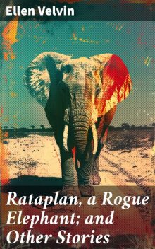 Rataplan, a Rogue Elephant; and Other Stories, Ellen Velvin