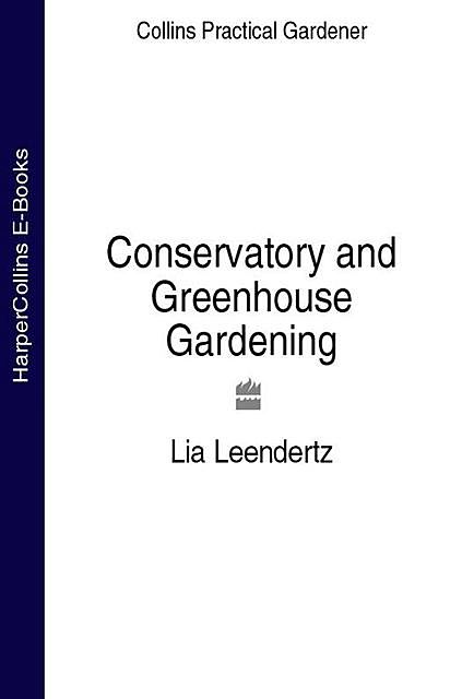 Conservatory and Greenhouse Gardening, Lia Leendertz