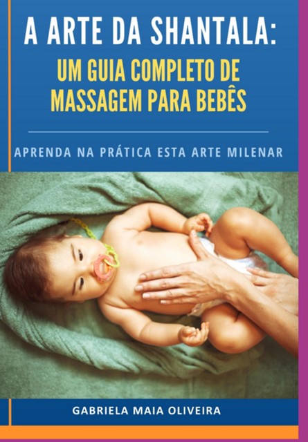 A Arte Da Shantala: Um Guia Completo Para Massagem Em Bebês, Gabriela Oliveira