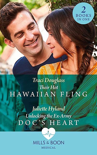 Their Hot Hawaiian Fling / Unlocking The Ex-Army Doc's Heart, Traci Douglass, Juliette Hyland