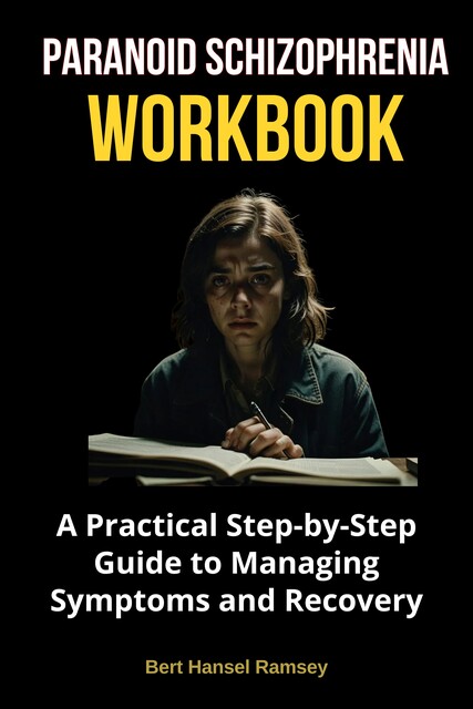 Paranoid Schizophrenia Workbook, Bert Hansel Ramsey