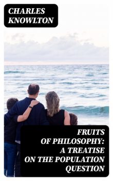 Fruits of Philosophy: A Treatise on the Population Question, Charles Knowlton