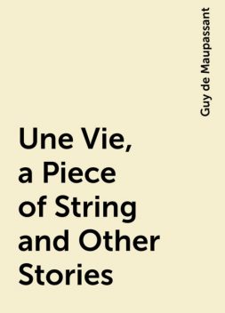 Une Vie, a Piece of String and Other Stories, Guy de Maupassant