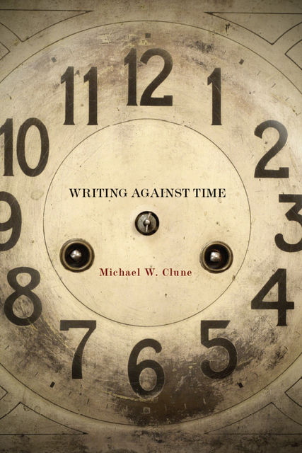 Writing Against Time, Michael W. Clune