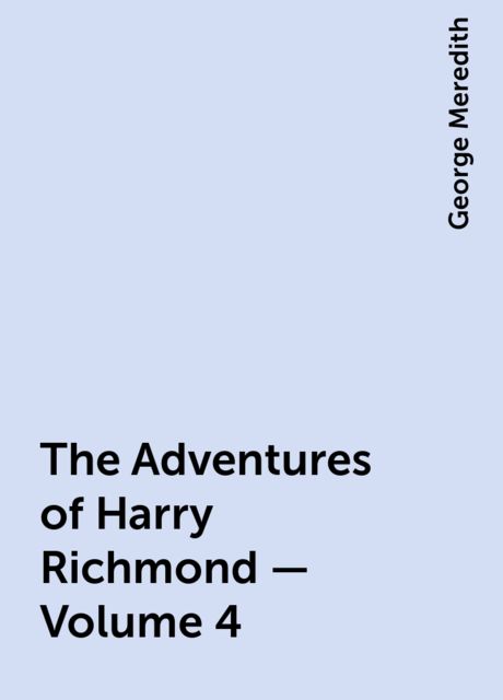 The Adventures of Harry Richmond — Volume 4, George Meredith