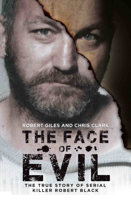 The Face of Evil - The True Story of the Serial Killer Robert Black, Chris Clark, Robert Giles