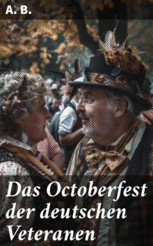 Das Octoberfest der deutschen Veteranen, A.B.