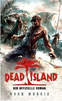 Dead Island: Der offizielle Roman zum Game, Mark Morris