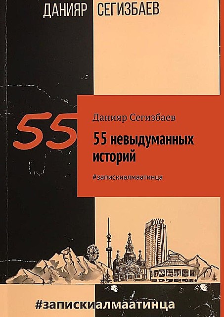55 невыдуманных историй. #запискиалмаатинца, Данияр Сегизбаев