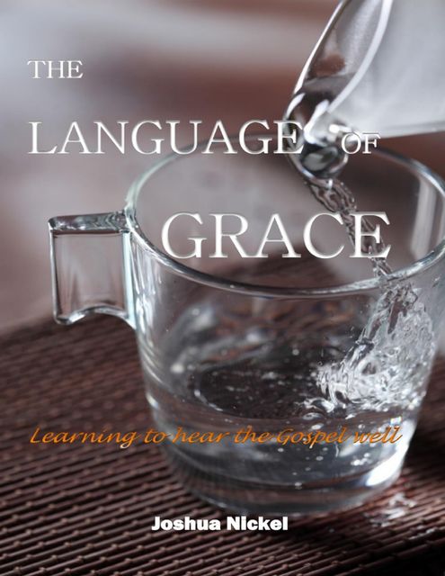 The Language of Grace: Learning to Hear the Gospel Well, Joshua Nickel